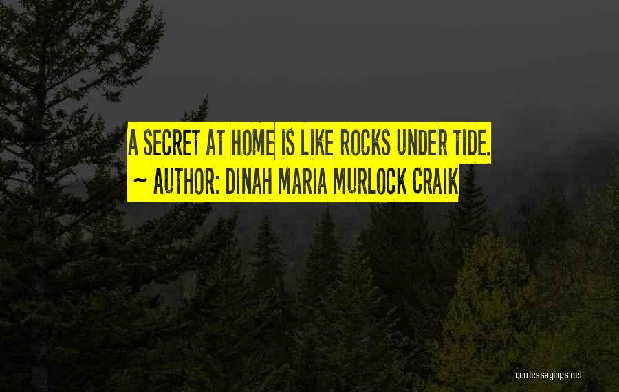 Dinah Maria Murlock Craik Quotes: A Secret At Home Is Like Rocks Under Tide.