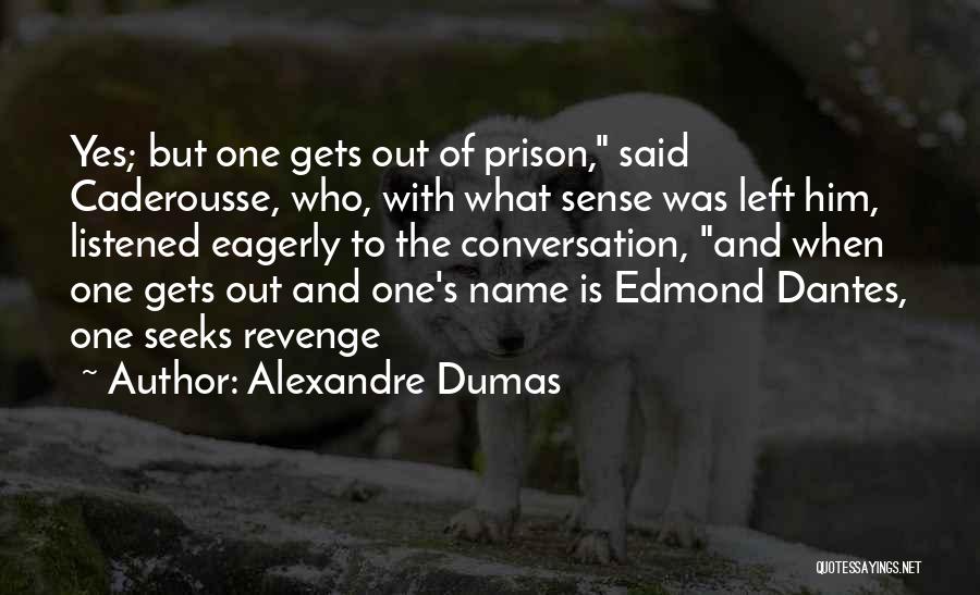 Alexandre Dumas Quotes: Yes; But One Gets Out Of Prison, Said Caderousse, Who, With What Sense Was Left Him, Listened Eagerly To The