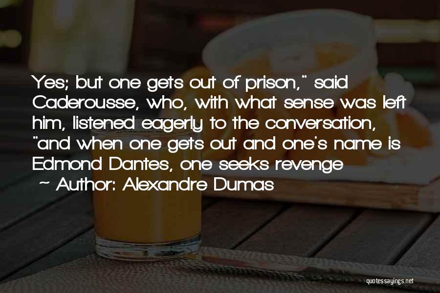 Alexandre Dumas Quotes: Yes; But One Gets Out Of Prison, Said Caderousse, Who, With What Sense Was Left Him, Listened Eagerly To The