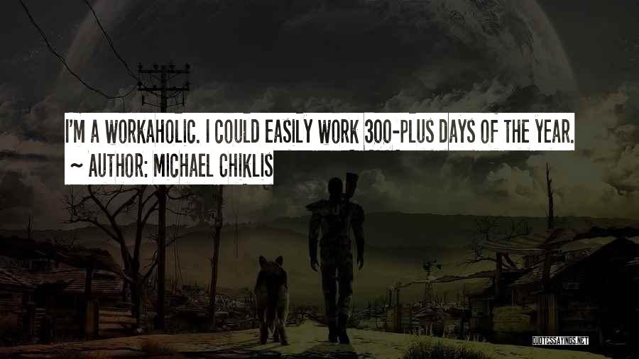 Michael Chiklis Quotes: I'm A Workaholic. I Could Easily Work 300-plus Days Of The Year.