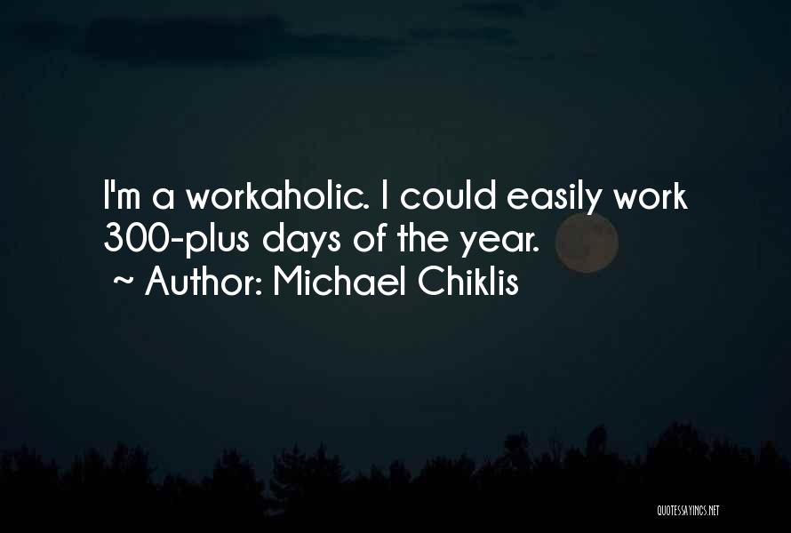 Michael Chiklis Quotes: I'm A Workaholic. I Could Easily Work 300-plus Days Of The Year.