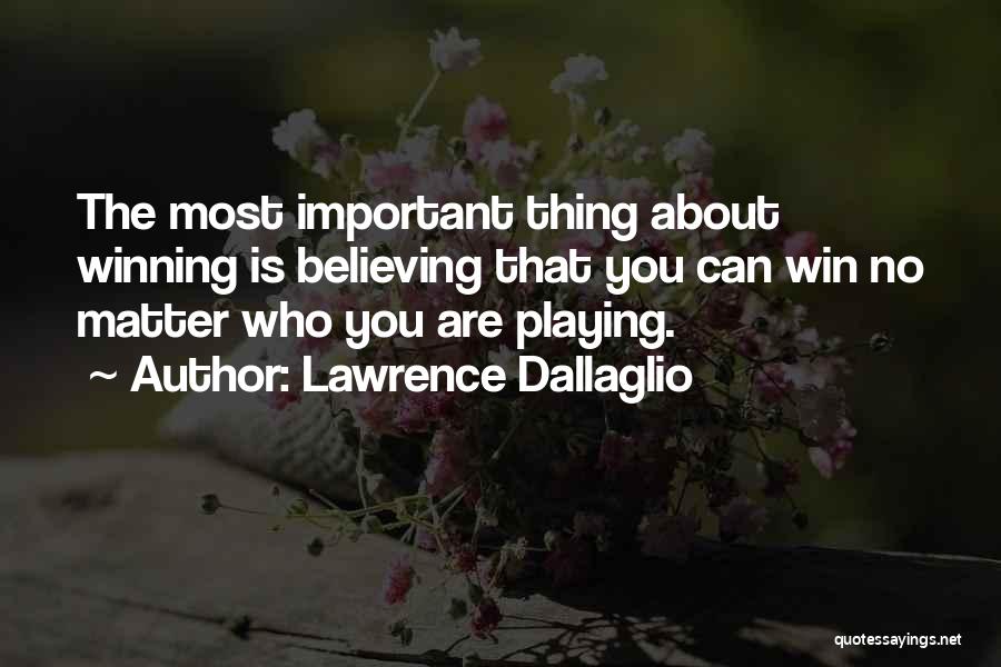 Lawrence Dallaglio Quotes: The Most Important Thing About Winning Is Believing That You Can Win No Matter Who You Are Playing.