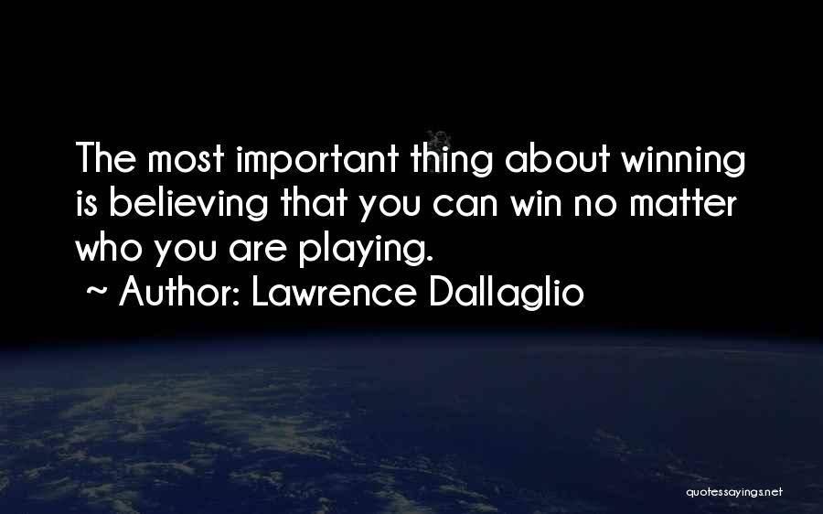 Lawrence Dallaglio Quotes: The Most Important Thing About Winning Is Believing That You Can Win No Matter Who You Are Playing.