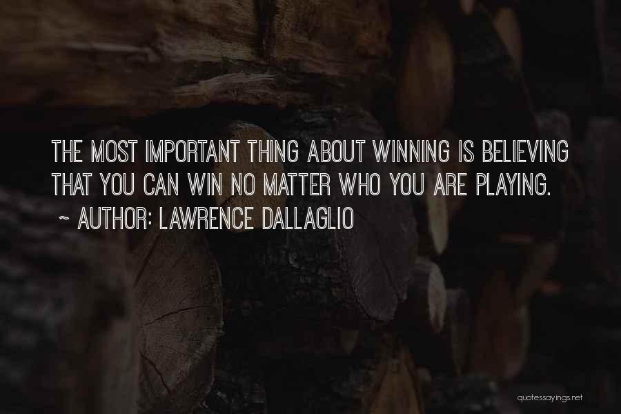 Lawrence Dallaglio Quotes: The Most Important Thing About Winning Is Believing That You Can Win No Matter Who You Are Playing.
