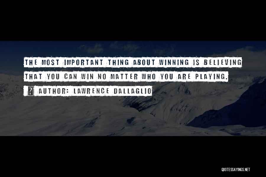 Lawrence Dallaglio Quotes: The Most Important Thing About Winning Is Believing That You Can Win No Matter Who You Are Playing.