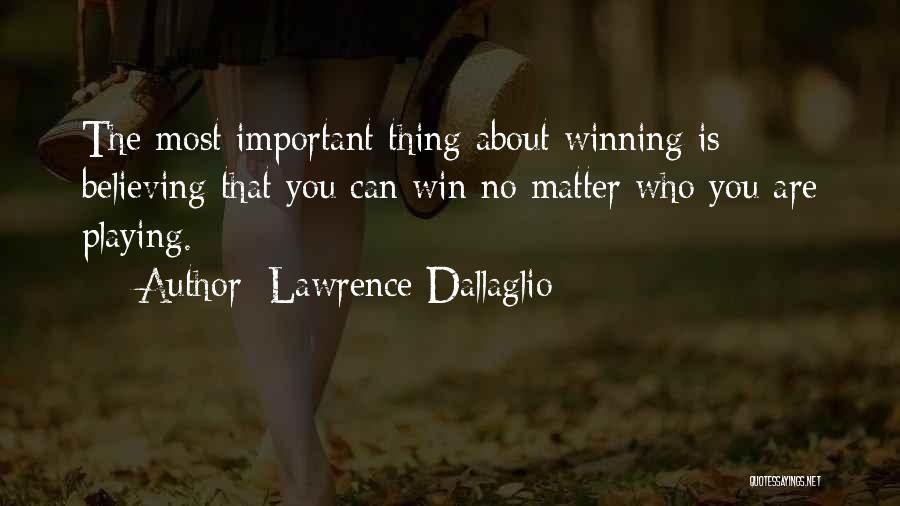 Lawrence Dallaglio Quotes: The Most Important Thing About Winning Is Believing That You Can Win No Matter Who You Are Playing.