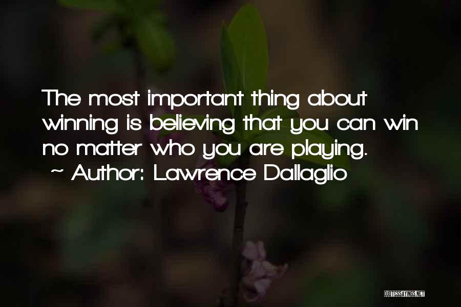 Lawrence Dallaglio Quotes: The Most Important Thing About Winning Is Believing That You Can Win No Matter Who You Are Playing.