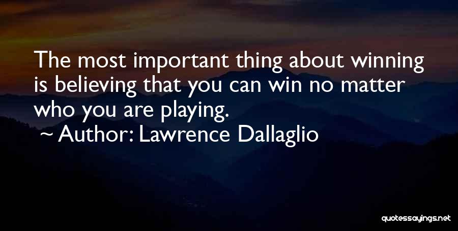 Lawrence Dallaglio Quotes: The Most Important Thing About Winning Is Believing That You Can Win No Matter Who You Are Playing.