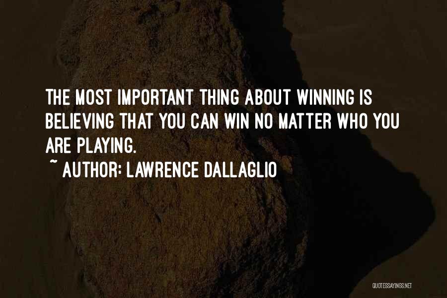 Lawrence Dallaglio Quotes: The Most Important Thing About Winning Is Believing That You Can Win No Matter Who You Are Playing.