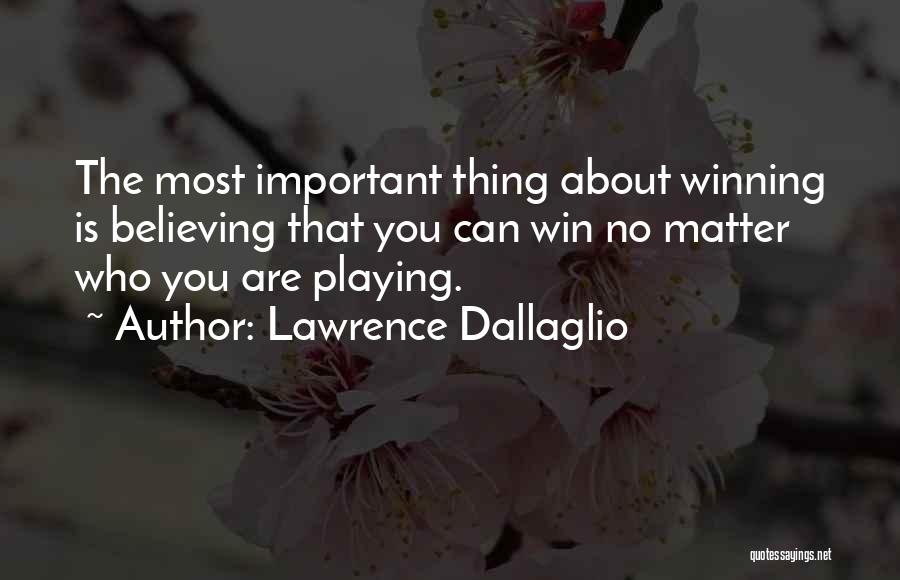 Lawrence Dallaglio Quotes: The Most Important Thing About Winning Is Believing That You Can Win No Matter Who You Are Playing.