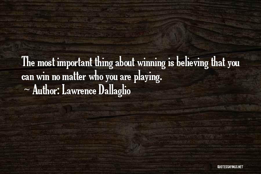 Lawrence Dallaglio Quotes: The Most Important Thing About Winning Is Believing That You Can Win No Matter Who You Are Playing.