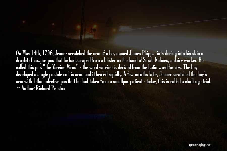 Richard Preston Quotes: On May 14th, 1796, Jenner Scratched The Arm Of A Boy Named James Phipps, Introducing Into His Skin A Droplet