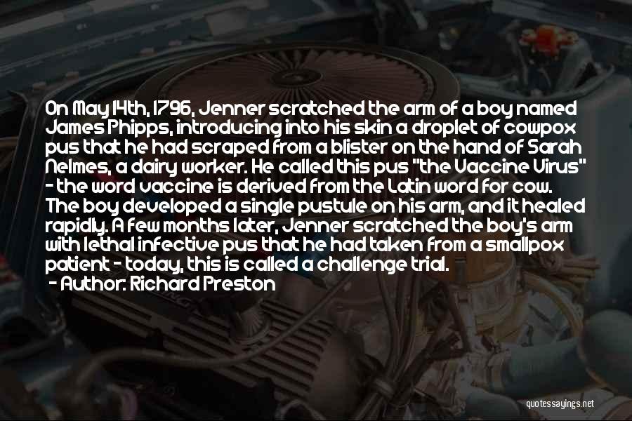 Richard Preston Quotes: On May 14th, 1796, Jenner Scratched The Arm Of A Boy Named James Phipps, Introducing Into His Skin A Droplet