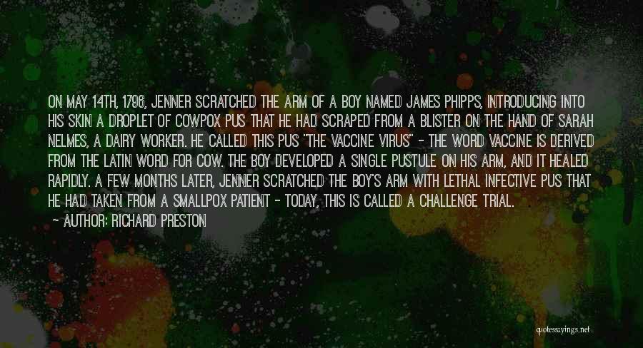 Richard Preston Quotes: On May 14th, 1796, Jenner Scratched The Arm Of A Boy Named James Phipps, Introducing Into His Skin A Droplet