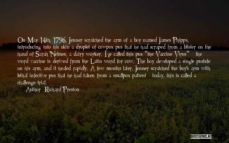 Richard Preston Quotes: On May 14th, 1796, Jenner Scratched The Arm Of A Boy Named James Phipps, Introducing Into His Skin A Droplet