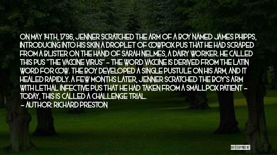 Richard Preston Quotes: On May 14th, 1796, Jenner Scratched The Arm Of A Boy Named James Phipps, Introducing Into His Skin A Droplet