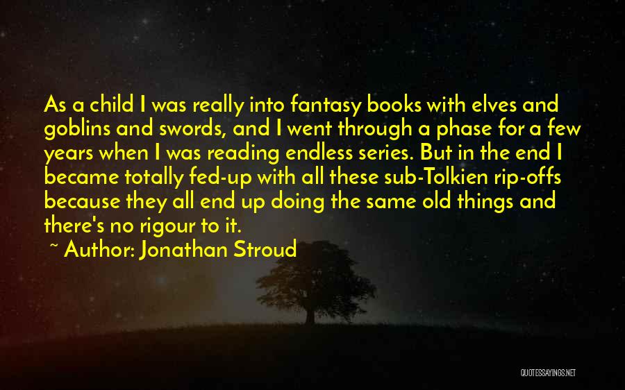 Jonathan Stroud Quotes: As A Child I Was Really Into Fantasy Books With Elves And Goblins And Swords, And I Went Through A