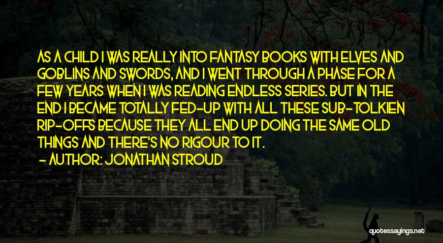 Jonathan Stroud Quotes: As A Child I Was Really Into Fantasy Books With Elves And Goblins And Swords, And I Went Through A