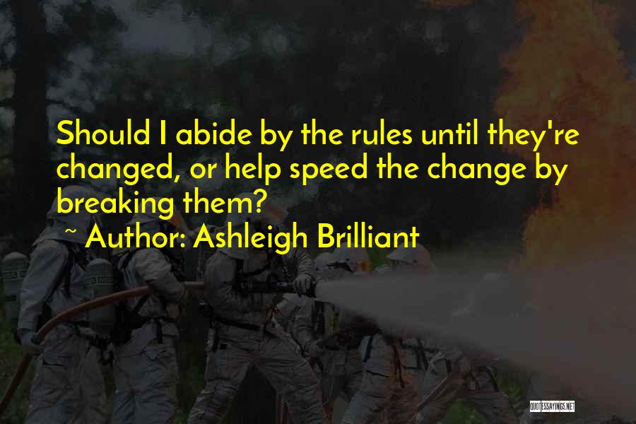 Ashleigh Brilliant Quotes: Should I Abide By The Rules Until They're Changed, Or Help Speed The Change By Breaking Them?