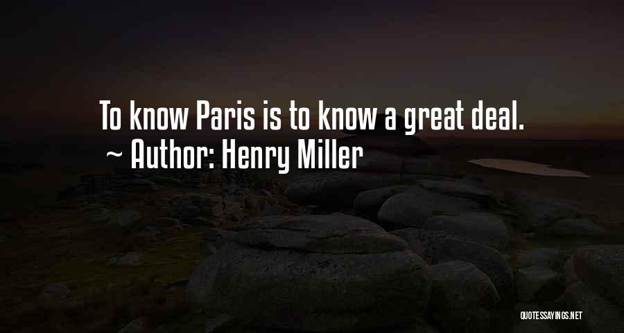 Henry Miller Quotes: To Know Paris Is To Know A Great Deal.