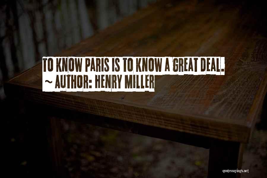 Henry Miller Quotes: To Know Paris Is To Know A Great Deal.