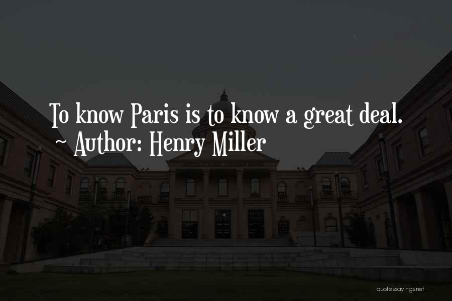 Henry Miller Quotes: To Know Paris Is To Know A Great Deal.