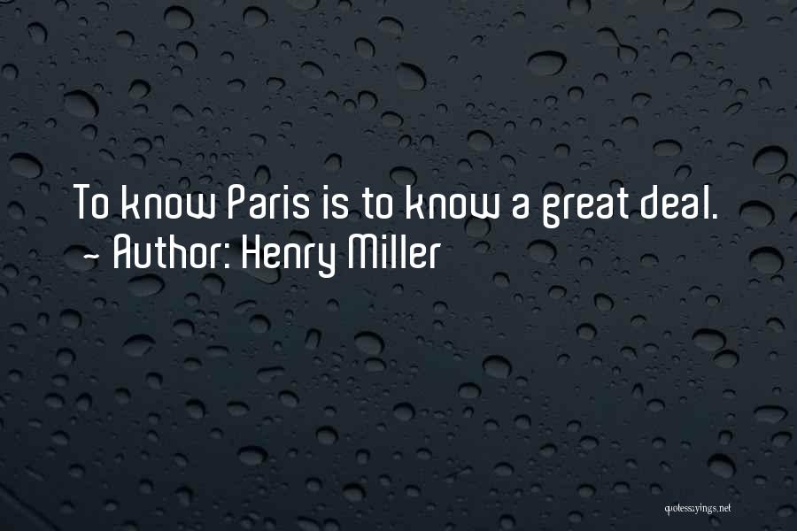 Henry Miller Quotes: To Know Paris Is To Know A Great Deal.