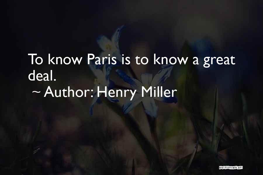 Henry Miller Quotes: To Know Paris Is To Know A Great Deal.