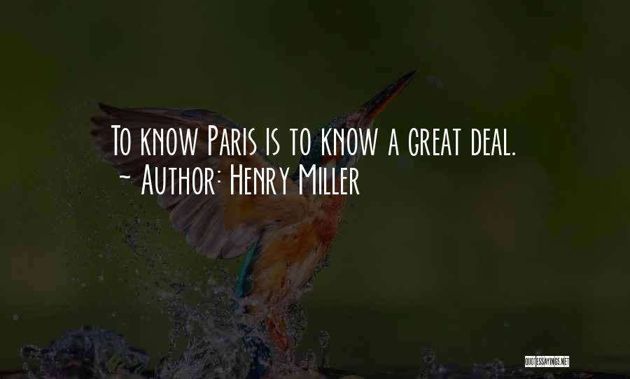 Henry Miller Quotes: To Know Paris Is To Know A Great Deal.