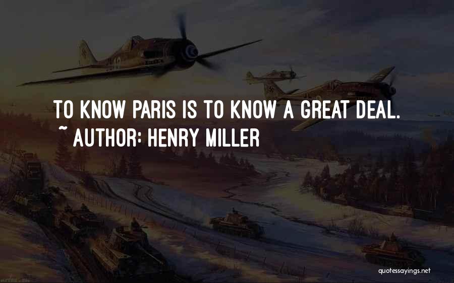 Henry Miller Quotes: To Know Paris Is To Know A Great Deal.
