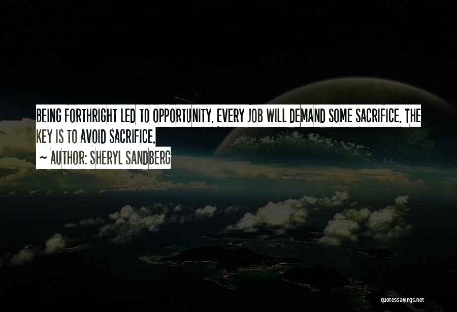 Sheryl Sandberg Quotes: Being Forthright Led To Opportunity. Every Job Will Demand Some Sacrifice. The Key Is To Avoid Sacrifice.