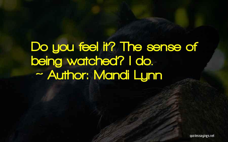 Mandi Lynn Quotes: Do You Feel It? The Sense Of Being Watched? I Do.