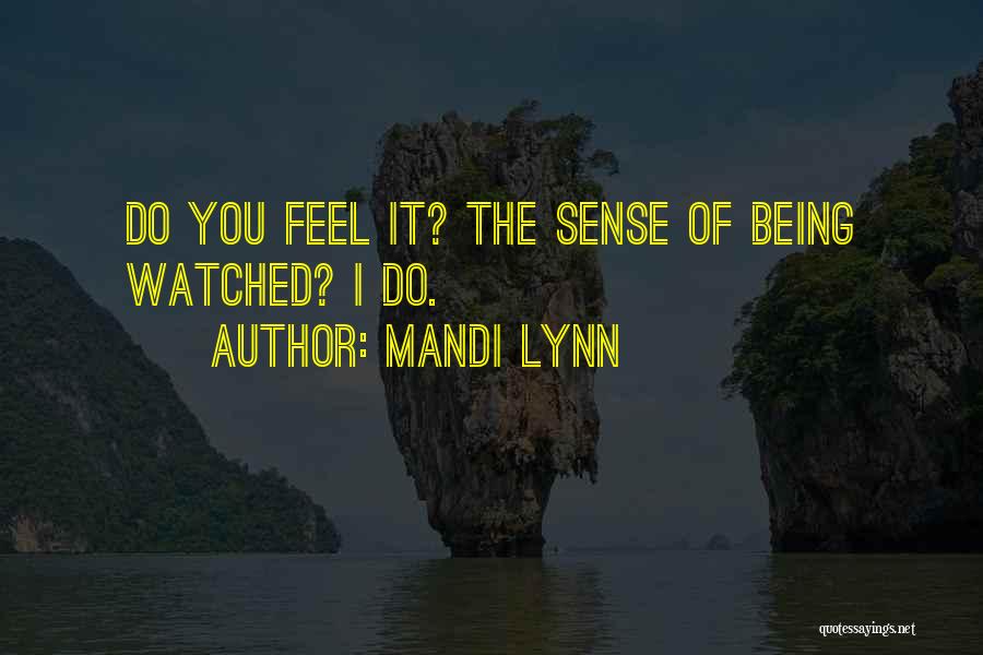 Mandi Lynn Quotes: Do You Feel It? The Sense Of Being Watched? I Do.