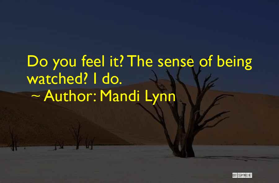 Mandi Lynn Quotes: Do You Feel It? The Sense Of Being Watched? I Do.