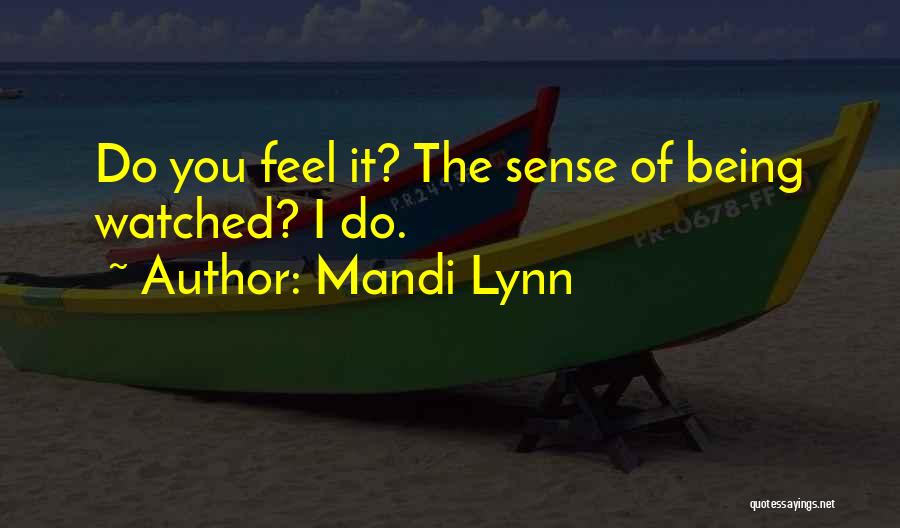 Mandi Lynn Quotes: Do You Feel It? The Sense Of Being Watched? I Do.