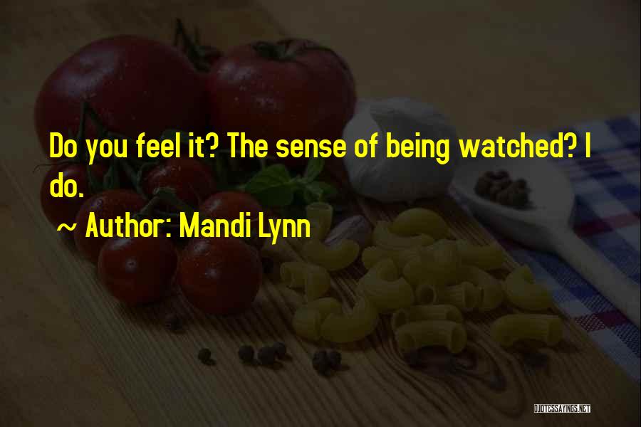 Mandi Lynn Quotes: Do You Feel It? The Sense Of Being Watched? I Do.