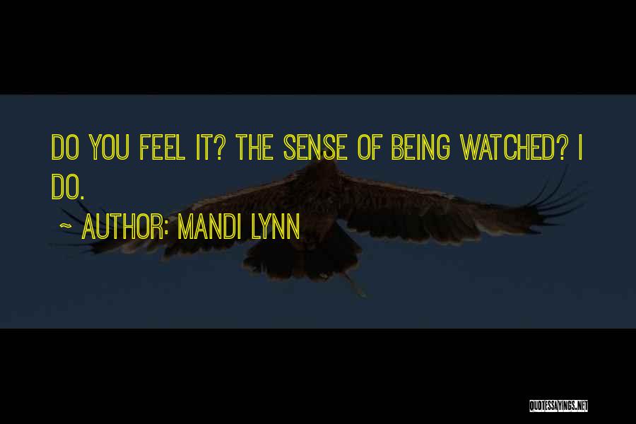 Mandi Lynn Quotes: Do You Feel It? The Sense Of Being Watched? I Do.