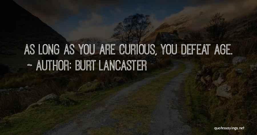 Burt Lancaster Quotes: As Long As You Are Curious, You Defeat Age.