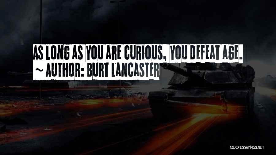 Burt Lancaster Quotes: As Long As You Are Curious, You Defeat Age.