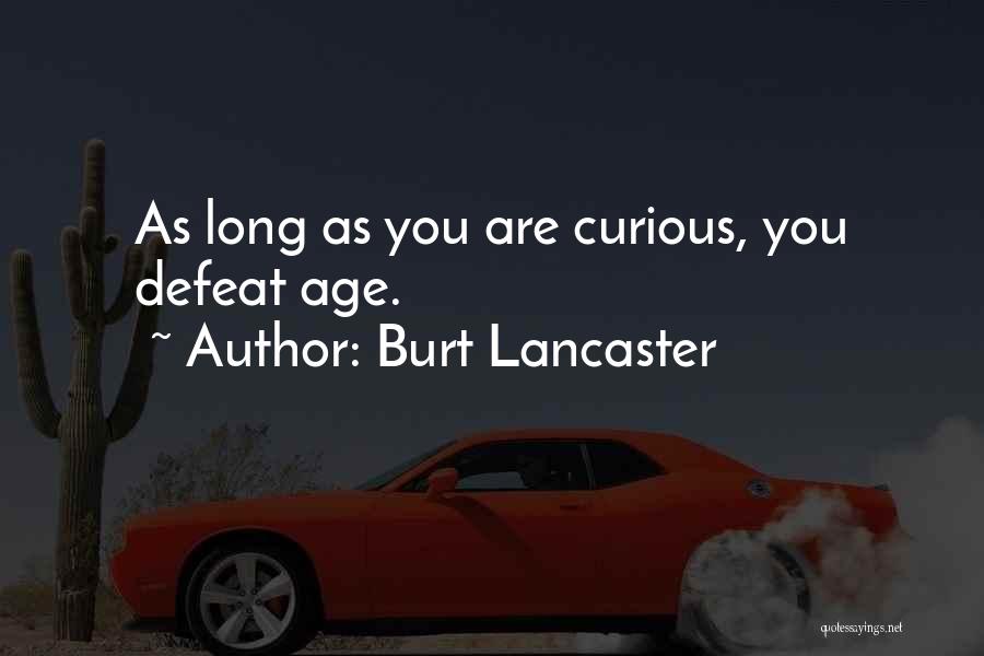 Burt Lancaster Quotes: As Long As You Are Curious, You Defeat Age.