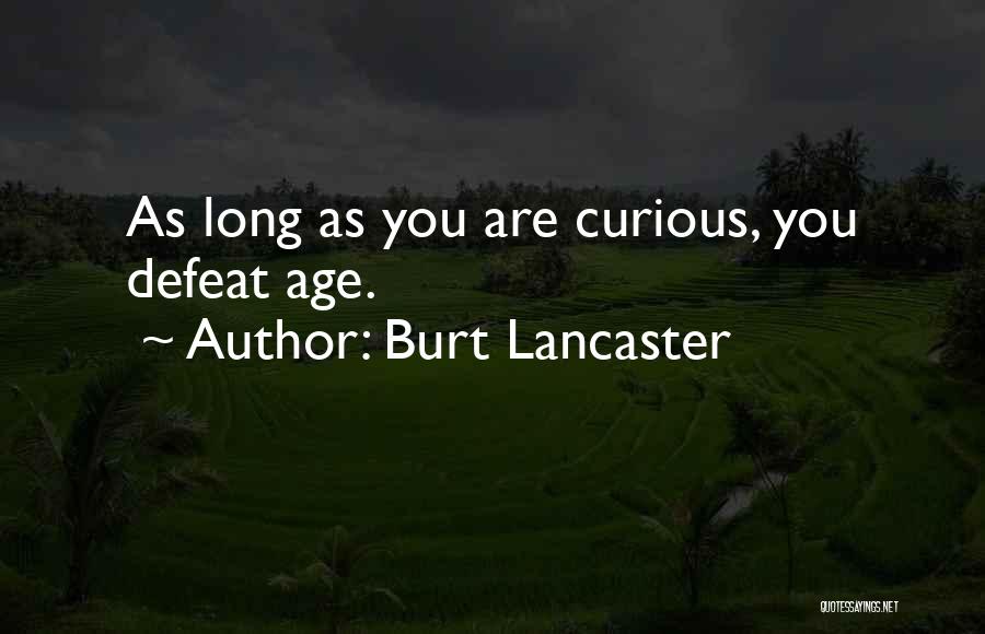 Burt Lancaster Quotes: As Long As You Are Curious, You Defeat Age.