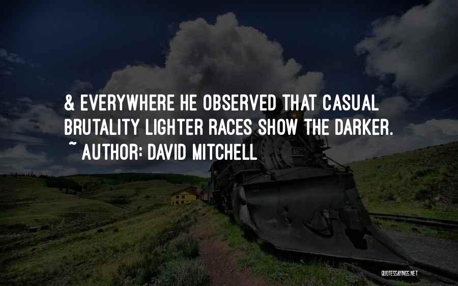 David Mitchell Quotes: & Everywhere He Observed That Casual Brutality Lighter Races Show The Darker.