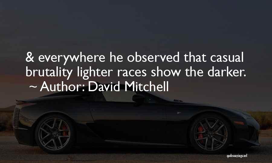 David Mitchell Quotes: & Everywhere He Observed That Casual Brutality Lighter Races Show The Darker.
