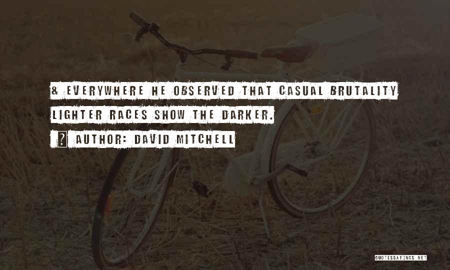 David Mitchell Quotes: & Everywhere He Observed That Casual Brutality Lighter Races Show The Darker.