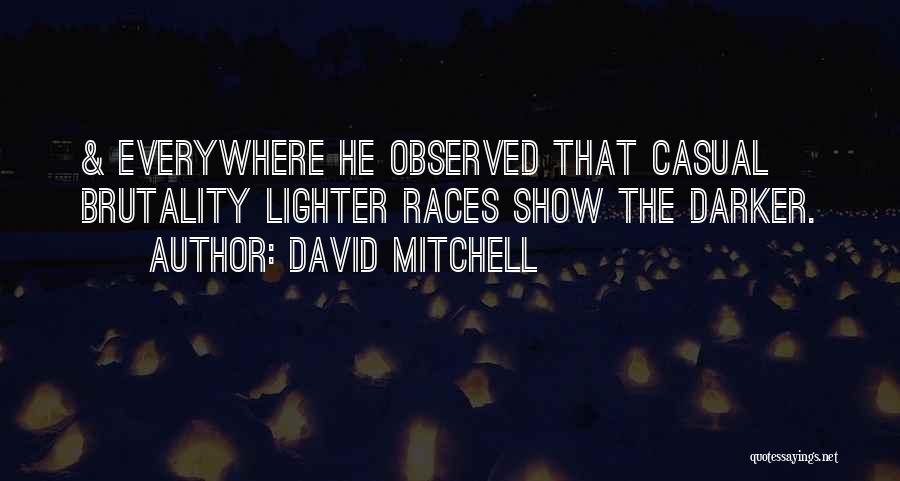 David Mitchell Quotes: & Everywhere He Observed That Casual Brutality Lighter Races Show The Darker.