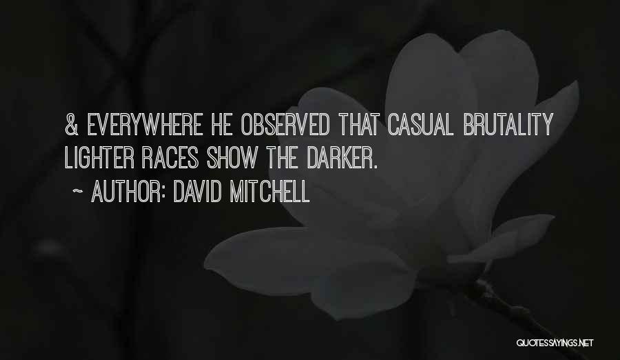 David Mitchell Quotes: & Everywhere He Observed That Casual Brutality Lighter Races Show The Darker.