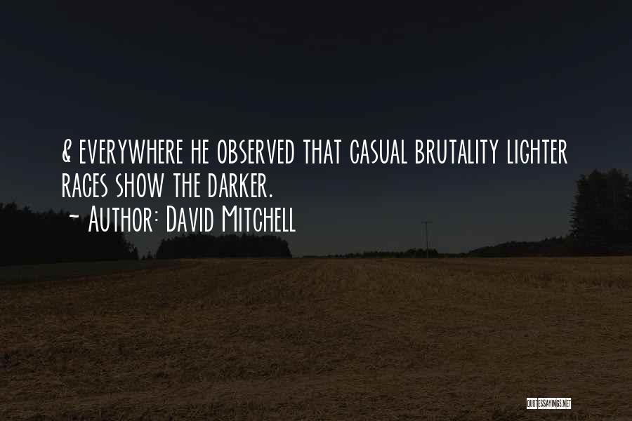 David Mitchell Quotes: & Everywhere He Observed That Casual Brutality Lighter Races Show The Darker.
