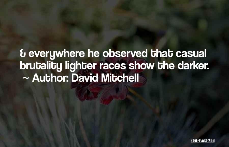David Mitchell Quotes: & Everywhere He Observed That Casual Brutality Lighter Races Show The Darker.