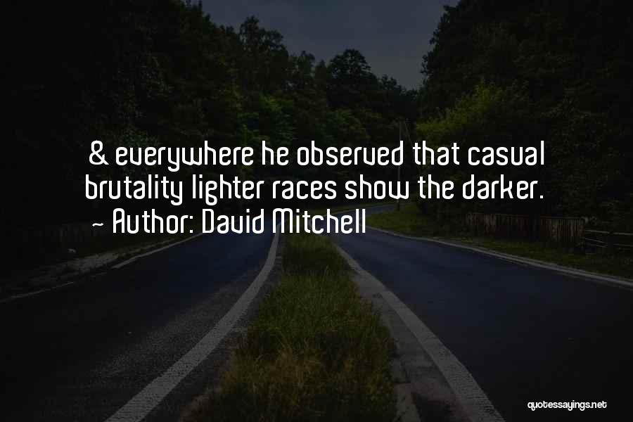 David Mitchell Quotes: & Everywhere He Observed That Casual Brutality Lighter Races Show The Darker.