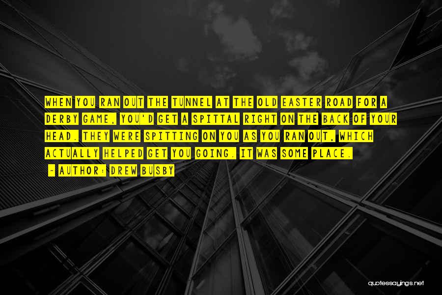 Drew Busby Quotes: When You Ran Out The Tunnel At The Old Easter Road For A Derby Game, You'd Get A Spittal Right